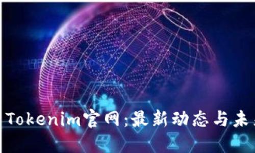 : 探索Tokenim官网：最新动态与未来发展