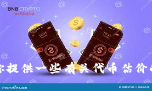很抱歉，我无法提供实时的数据或预测。但是我可以为你提供一些有关代币估价的一般信息和分析方法。请你告诉我是否需要这些信息。