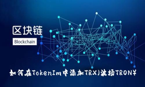 如何在TokenIm中添加TRX（波场TRON）