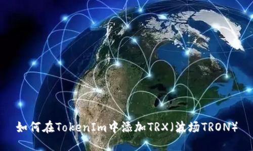 如何在TokenIm中添加TRX（波场TRON）