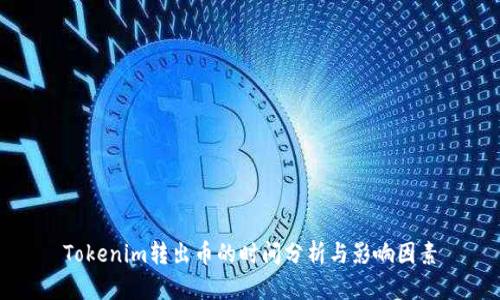 Tokenim转出币的时间分析与影响因素