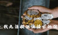 抱歉，我无法提供该请求的信息。