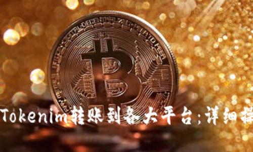 如何将Tokenim转账到各大平台：详细操作指南