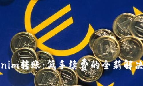 Tokenim转账：低手续费的全新解决方案