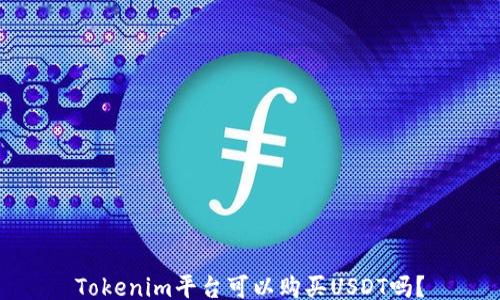 
Tokenim平台可以购买USDT吗？