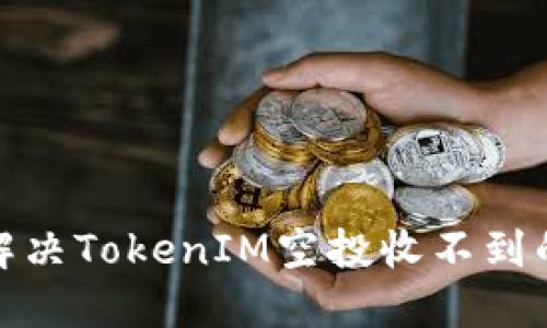 如何解决TokenIM空投收不到的困扰