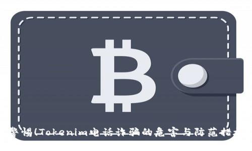 警惕！Tokenim电话诈骗的危害与防范措施