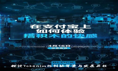 探讨Tokenim的创始背景与发展历程