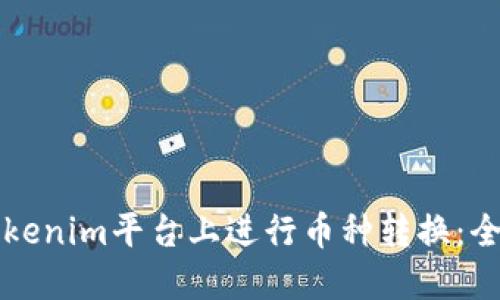 如何在Tokenim平台上进行币种转换：全方位指南
