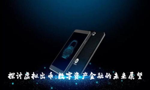 探讨虚拟出币：数字资产金融的未来展望