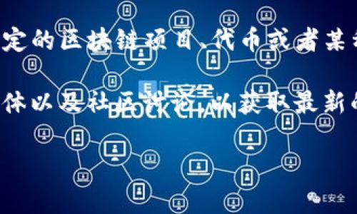 截至到2023年10月，Tokenim 并没有广泛的信息或被广泛认知。也许您想指的是一个特定的区块链项目、代币或者某种数字资产。如果您能提供更多的信息或具体的背景，我将更乐意为您提供更详细的解答。

如果您是在询问有关特定区块链项目的存在与否，建议查阅相关项目的官方网站、社交媒体以及社区讨论，以获取最新的信息。同时，可以在加密货币市场的主流交易所中查找相关代币是否仍然可用。

有任何具体问题，欢迎您继续询问！