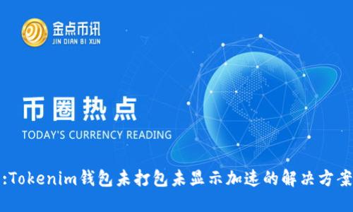 :Tokenim钱包未打包未显示加速的解决方案