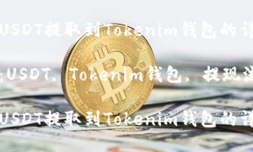如何将USDT提取到Tokenim钱包的详细指南

关键词：USDT, Tokenim钱包, 提现流程

如何将USDT提取到Tokenim钱包的详细指南