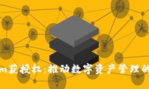 Tokenim获授权：推动数字资产管理的新纪元