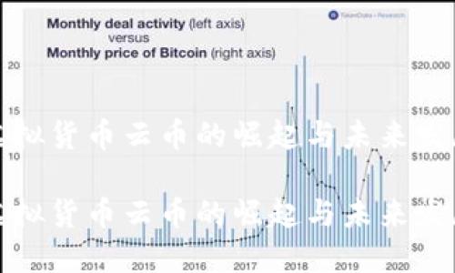 虚拟货币云币的崛起与未来发展
 
虚拟货币云币的崛起与未来发展