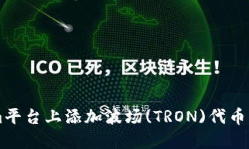 在TokenIm平台上添加波场(TRON)代币的完整指南