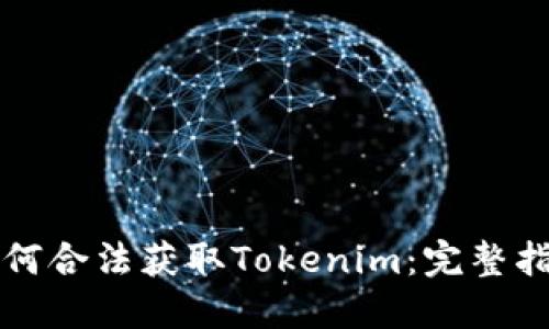 如何合法获取Tokenim：完整指南