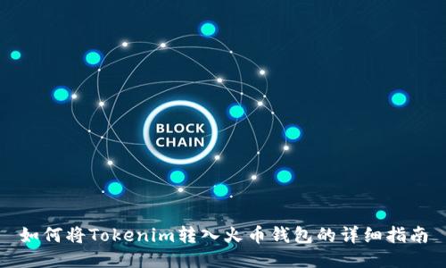 如何将Tokenim转入火币钱包的详细指南