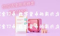 探索TJ币：数字货币的新兴力量探索TJ币：数字货