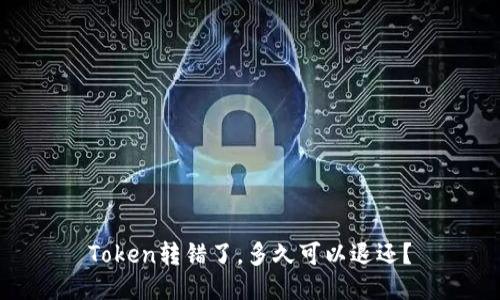 Token转错了，多久可以退还？