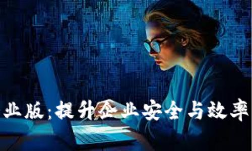 苹果Tokenim企业版：提升企业安全与效率的创新解决方案