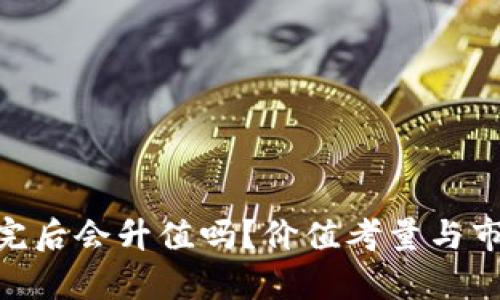Tokenim存完后会升值吗？价值考量与市场趋势分析