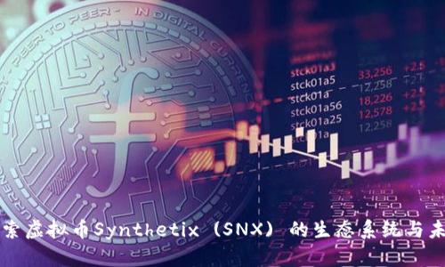 深入探索虚拟币Synthetix (SNX) 的生态系统与未来发展