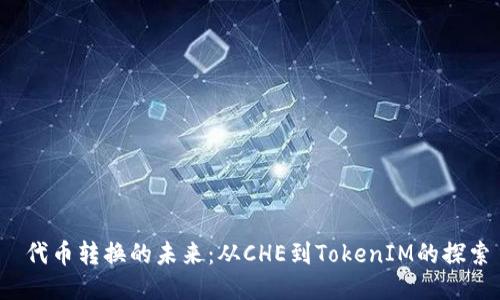  代币转换的未来：从CHE到TokenIM的探索