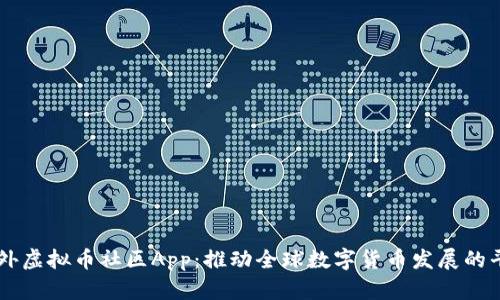 国外虚拟币社区App：推动全球数字货币发展的平台