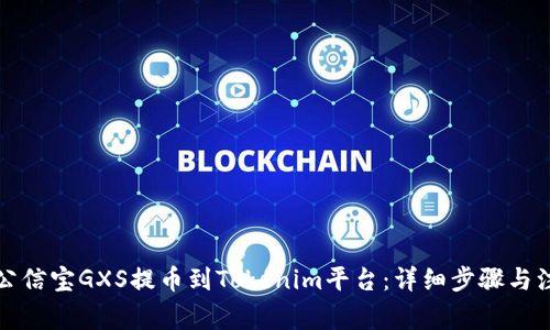 如何将公信宝GXS提币到Tokenim平台：详细步骤与注意事项
