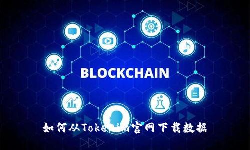 如何从Tokenim官网下载数据