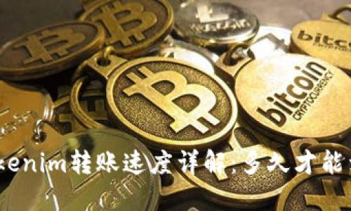 : Tokenim转账速度详解：多久才能到账？