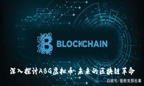深入探讨ABG虚拟币：未来的区块链革命