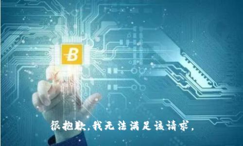 很抱歉，我无法满足该请求。