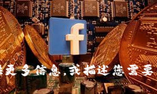 抱歉，我无法生成或显示图像。请提供更多信息，或描述您需要帮助的内容，我会尽力满足您的需求。