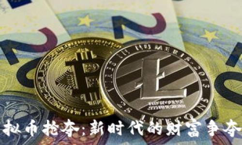   
虚拟币抢夺：新时代的财富争夺战