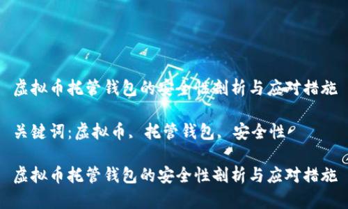 虚拟币托管钱包的安全性剖析与应对措施

关键词：虚拟币, 托管钱包, 安全性

虚拟币托管钱包的安全性剖析与应对措施