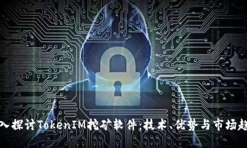 深入探讨TokenIM挖矿软件：技术、优势与市场趋势