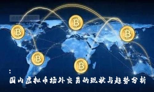 :
国内虚拟币场外交易的现状与趋势分析
