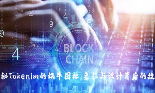 探秘Tokenim的蜗牛图标：象征与设计背后的故事