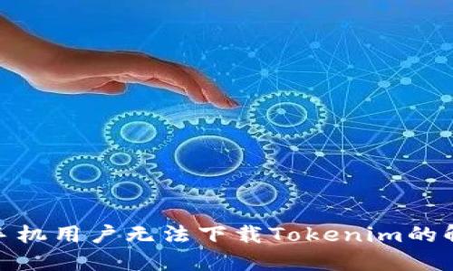 : 苹果手机用户无法下载Tokenim的解决方案