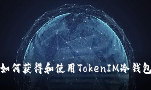 如何获得和使用TokenIM冷钱包