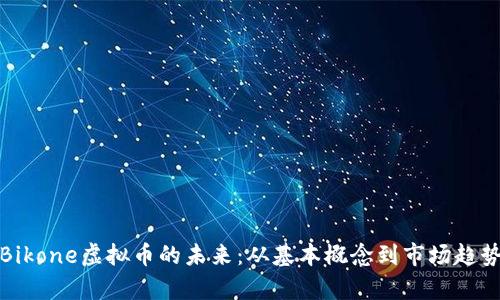 探索Bikone虚拟币的未来：从基本概念到市场趋势分析
