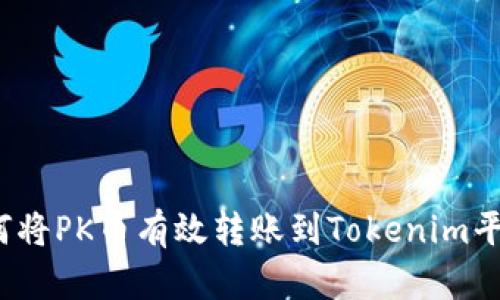 如何将PK币有效转账到Tokenim平台？