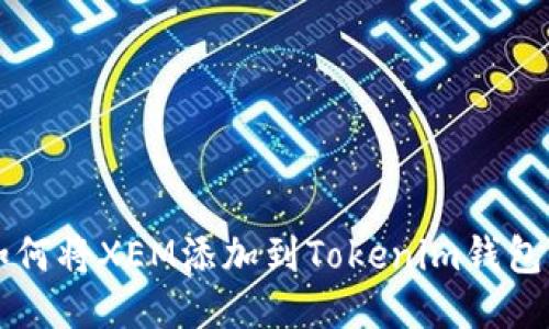 如何将XEM添加到Tokenim钱包中