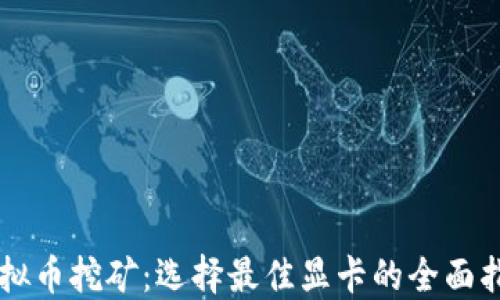 
虚拟币挖矿：选择最佳显卡的全面指南