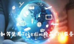 如何使用Tokenim购买CPU服务