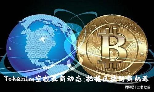 Tokenim空投最新动态：把握区块链新机遇