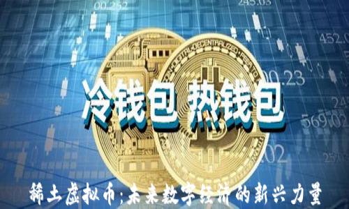 
稀土虚拟币：未来数字经济的新兴力量