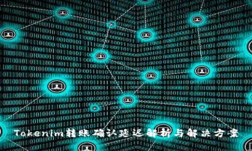 Tokenim转账确认延迟解析与解决方案